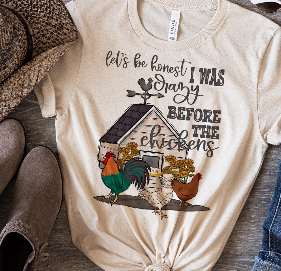 Let's be honest I was crazy before these chickens t-shirt
